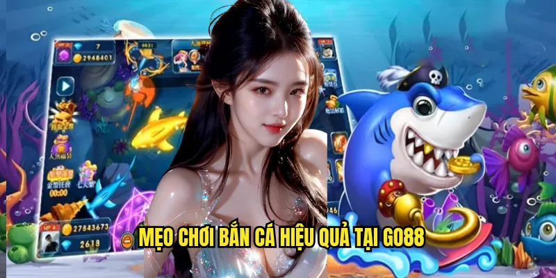 Mẹo chơi bắn cá hiệu quả tại go88